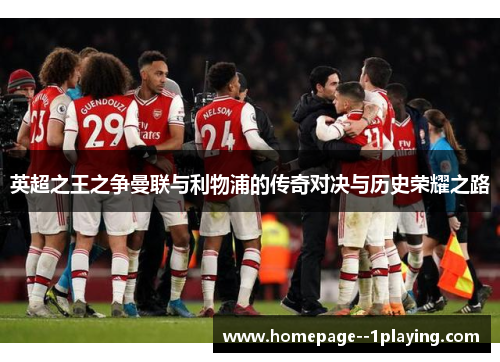 英超之王之争曼联与利物浦的传奇对决与历史荣耀之路