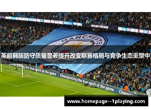 英超弱旅防守质量显著提升改变联赛格局与竞争生态重塑中