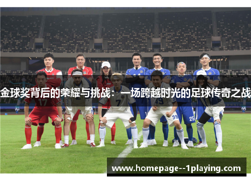 金球奖背后的荣耀与挑战：一场跨越时光的足球传奇之战