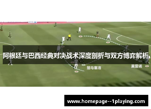 阿根廷与巴西经典对决战术深度剖析与双方博弈解析